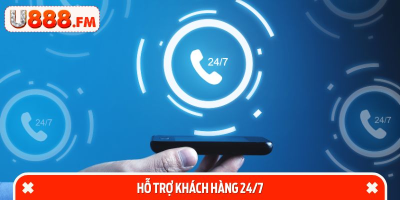 Hỗ trợ khách hàng 24/7